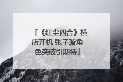 《红尘四合》横店开机 张子璇角色突破引期待