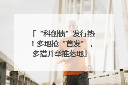 “科创债”发行热！多地抢“首发”，多措并举推落地
