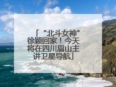 “北斗女神”徐颖回家！今天将在四川眉山主讲卫星导航
