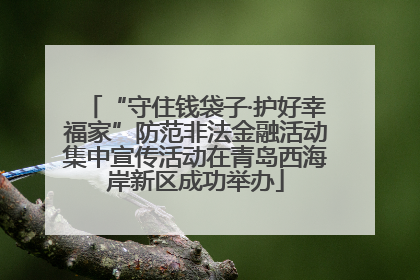 “守住钱袋子·护好幸福家”防范非法金融活动集中宣传活动在青岛西海岸新区成功举办