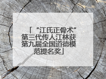 “江氏正骨术”第三代传人江林获第九届全国道德模范提名奖