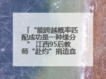 “能跨越概率匹配成功是一种缘分” 江西95后教师“赴约”捐造血干细胞