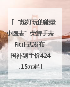 “超好玩的能量小圆表”荣耀手表Fit正式发布 国补到手价424.15元起
