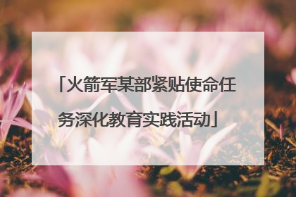 火箭军某部紧贴使命任务深化教育实践活动