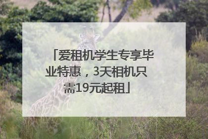 爱租机学生专享毕业特惠，3天相机只需19元起租