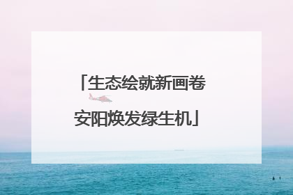 生态绘就新画卷 安阳焕发绿生机