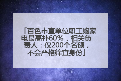 百色市直单位职工购家电最高补60％，相关负责人：仅200个名额，不会严格筛查身份