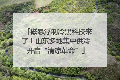 磁悬浮制冷黑科技来了！山东多地集中供冷开启“清凉革命”