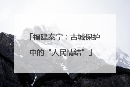 福建泰宁：古城保护中的“人民情结”