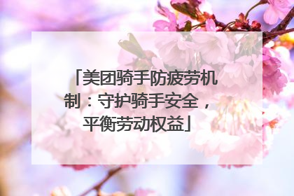 美团骑手防疲劳机制：守护骑手安全，平衡劳动权益