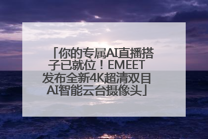 你的专属AI直播搭子已就位！EMEET发布全新4K超清双目AI智能云台摄像头