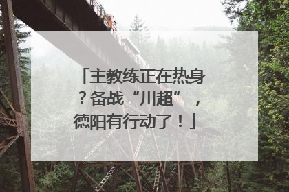 主教练正在热身？备战“川超”，德阳有行动了！