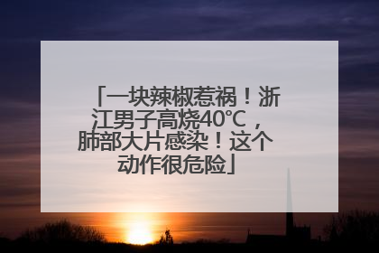 一块辣椒惹祸！浙江男子高烧40℃，肺部大片感染！这个动作很危险