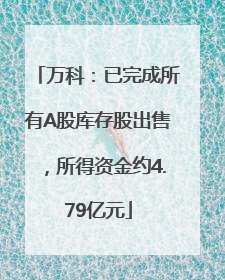万科：已完成所有A股库存股出售，所得资金约4.79亿元