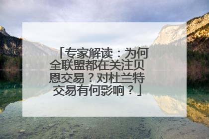 专家解读：为何全联盟都在关注贝恩交易？对杜兰特交易有何影响？
