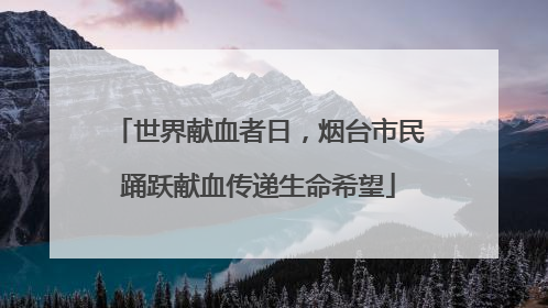 世界献血者日，烟台市民踊跃献血传递生命希望