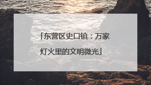 东营区史口镇：万家灯火里的文明微光