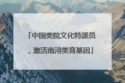 中国美院文化特派员，激活南浔美育基因