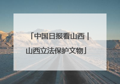 中国日报看山西｜山西立法保护文物