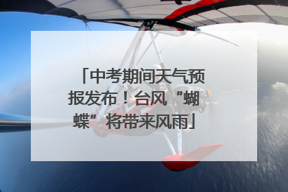 中考期间天气预报发布！台风“蝴蝶”将带来风雨