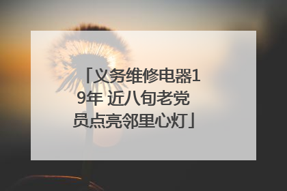 义务维修电器19年 近八旬老党员点亮邻里心灯
