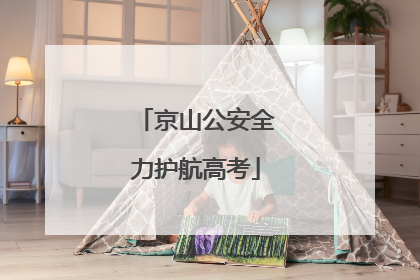 京山公安全力护航高考