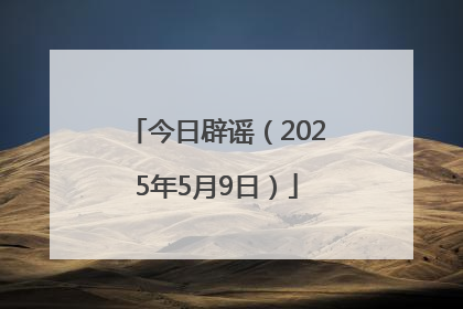 今日辟谣（2025年5月9日）