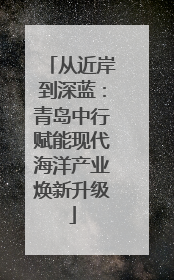 从近岸到深蓝：青岛中行赋能现代海洋产业焕新升级