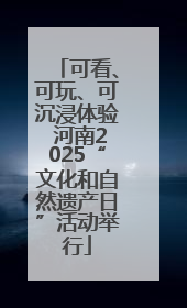 可看、可玩、可沉浸体验 河南2025“文化和自然遗产日”活动举行