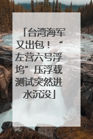 台湾海军又出包！“左营六号浮坞”压浮载测试突然进水沉没