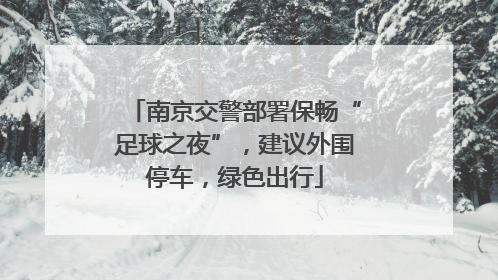 南京交警部署保畅“足球之夜”，建议外围停车，绿色出行
