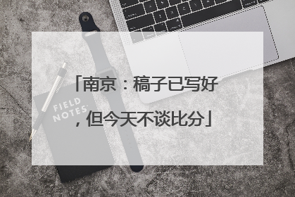 南京：稿子已写好，但今天不谈比分