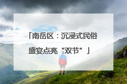 南岳区：沉浸式民俗盛宴点亮“双节”