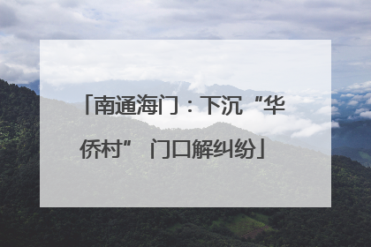 南通海门：下沉“华侨村” 门口解纠纷