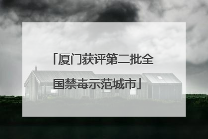 厦门获评第二批全国禁毒示范城市