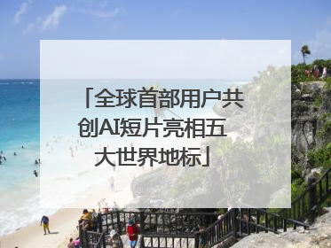 全球首部用户共创AI短片亮相五大世界地标