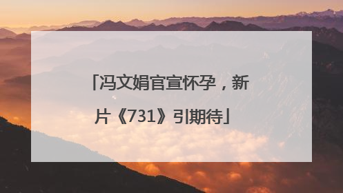 冯文娟官宣怀孕，新片《731》引期待