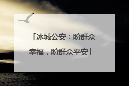 冰城公安：盼群众幸福，盼群众平安