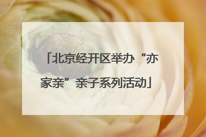北京经开区举办“亦家亲”亲子系列活动
