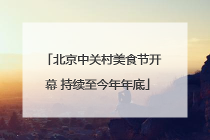 北京中关村美食节开幕 持续至今年年底