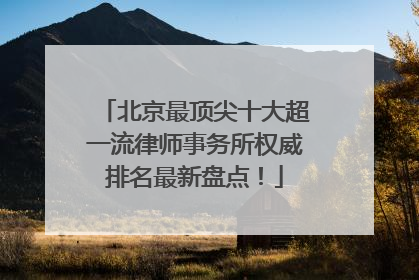 北京最顶尖十大超一流律师事务所权威排名最新盘点！