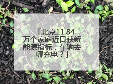 北京11.84万个家庭近日获新能源指标，车辆去哪充电？