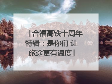 合福高铁十周年特辑：是你们 让旅途更有温度