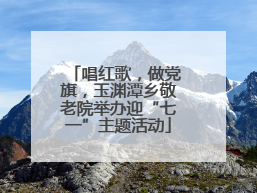 唱红歌，做党旗，玉渊潭乡敬老院举办迎“七一”主题活动
