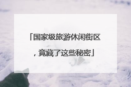 国家级旅游休闲街区，竟藏了这些秘密