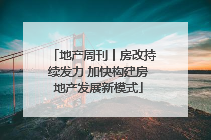 地产周刊丨房改持续发力 加快构建房地产发展新模式