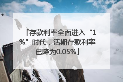 存款利率全面进入“1%”时代，活期存款利率已降为0.05%
