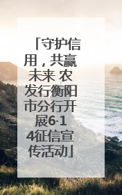 守护信用，共赢未来 农发行衡阳市分行开展6·14征信宣传活动