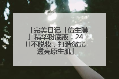 完美日记「仿生膜」精华粉底液：24H不脱妆，打造微光透亮原生肌