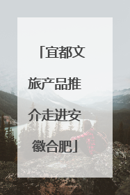 宜都文旅产品推介走进安徽合肥